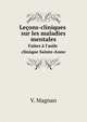 Leons-cliniques sur les maladies mentales. Faites l`asile clinique Sainte-Anne, V. Magnan 