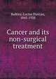 Cancer and its non-surgical treatment, Bulkley, Lucius Duncan, 1845-1928 