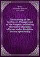 The training of the twelve; or, Passages out of the Gospels, exhibiting the twelve disciples of Jesus under discipline for the apostleship, Alexander Balmain Bruce 
