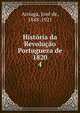 Historia da Revolucao Portugueza de 1820, Arriaga, Jos? de, 1848-1921 