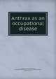 Anthrax as an occupational disease, Andrews, John B. (John Bertram), 1880-1943,United States. Bureau of Labor Statistics,Meeker, Royal, b. 1873 
