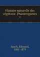 Histoire naturelle des vgtaux: Phanerogames. 1, Spach, Edouard, 1801-1879 