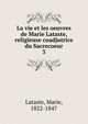 La vie et les oeuvres de Marie Lataste, religieuse coadjutrice du Sacrecoeur. 3, Lataste, Marie, 1822-1847 