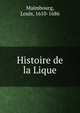 Histoire de la Lique, Maimbourg, Louis, 1610-1686 