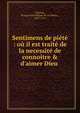 Sentimens de pi?t? : o? il est trait? de la necessit? de conno?tre & d'aimer Dieu ., F?nelon, Fran?ois de Salignac de La Mothe-, 1651-1715 