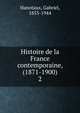 Histoire de la France contemporaine, (1871-1900). 2, Hanotaux, Gabriel, 1853-1944 