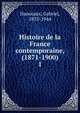 Histoire de la France contemporaine, (1871-1900). 1, Hanotaux, Gabriel, 1853-1944 