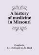 A history of medicine in Missouri, Goodwin, E. J. (Edward J.), b. 1864 
