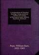 A compendium of Christian theology: being analytical outlines of a course of theological study, biblical, dogmatic, historical. 3, Pope, William Burt, 1822-1903 