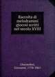Raccolta di melodrammi giocosi scritti nel secolo XVIII, Gherardini, Giovanni, 1778-1861 