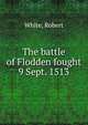 The battle of Flodden fought 9 Sept. 1513, White, Robert 