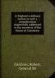 Is England a military nation or not? a consideration respectfully addressed to the members of the House of Commons, Gardiner, Robert, General Sir 