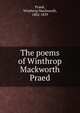 The poems of Winthrop Mackworth Praed, Praed, Winthrop Mackworth, 1802-1839 