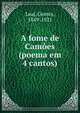 A fome de Camoes (poema em 4 cantos), Leal, Gomes, 1849-1921 