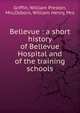 Bellevue : a short history of Bellevue Hospital and of the training schools, Griffin, William Preston, Mrs,Osborn, William Henry, Mrs 