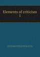 Elements of criticism. 1, Kames, Henry Home, Lord, 1696-1782,Adams, John, 1735-1826, former owner. BRL,Boston Public Library (John Adams Library) BRL 