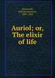Auriol; or, The elixir of life, Ainsworth William Harrison 