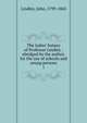 The ladies' botany of Professor Lindley : abridged by the author, for the use of schools and young persons, John Lindley 