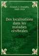 Des localisations dans les maladies cerebrales, Grasset, J. (Joseph), 1849-1918 