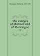 The essayes of Michael lord of Montaigne. 1, Montaigne Michel de 