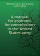 A manual for aspirants for commissions in the United States army, Reeves, Ira L. (Ira Louis), 1872-1939 