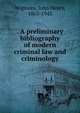 . A preliminary bibliography of modern criminal law and criminology, Wigmore, John Henry, 1863-1943 
