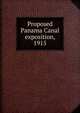 Proposed Panama Canal exposition, 1915, United States. Congress. House. Committee on Industrial Arts and Expositions,Panama-Pacific International Exposition (1915 : San Francisco, Calif.) 
