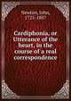 Cardiphonia, or Utterance of the heart, in the course of a real correspondence, Newton, John, 1725-1807 