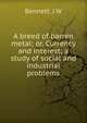 A breed of barren metal; or, Currency and interest; a study of social and industrial problems, J.W. Bennett 