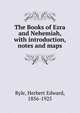 The Books of Ezra and Nehemiah, with introduction, notes and maps, Ryle, Herbert Edward, 1856-1925 