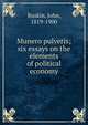 Munero pulveris; six essays on the elements of political economy, Ruskin, John, 1819-1900 