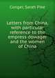 Letters from China, with particular reference to the empress dowager and the women of China, Conger, Sarah Pike 