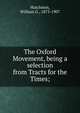 The Oxford Movement, being a selection from Tracts for the Times;, Hutchison, William G., 1873-1907 