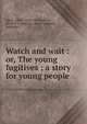 Watch and wait : or, The young fugitives ; a story for young people, Optic Oliver 