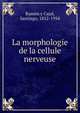 La morphologie de la cellule nerveuse, Ram?n y Cajal, Santiago, 1852-1934 