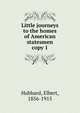 Little journeys to the homes of American statesmen. copy 1, Hubbard Elbert 