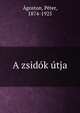 A zsidok utja, ?goston, P?ter, 1874-1925 