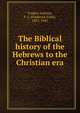 The Biblical history of the Hebrews to the Christian era, Foakes-Jackson, F. J. (Frederick John), 1855-1941 
