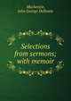 Selections from sermons; with memoir, Mackenzie, John George Delhoste 