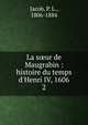 La s?ur de Maugrabin : histoire du temps d'Henri IV, 1606, Jacob, P. L., 1806-1884 