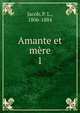 Amante et mre. 1, Jacob, P. L., 1806-1884 