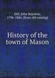 History of the town of Mason, Hill, John Boynton, 1796-1886. [from old catalog] 