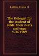 The Ologist for the student of birds, their nests and eggs. v. 26 1909, Frank H. Lattin 