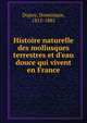 Histoire naturelle des mollusques terrestres et d'eau douce qui vivent en France, Dupuy, Dominique, 1812-1885 