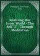 Realising Our Inner World - The Self "I" - Through Meditation, Philippe L. De Coster, D.D. 