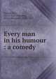 Every man in his humour : a comedy, Jonson, Ben, 1573?-1637 