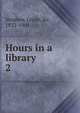 Hours in a library. 2, Stephen, Leslie, Sir, 1832-1904 