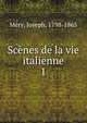 Scnes de la vie italienne. 1, Me?ry, Joseph, 1798-1865 