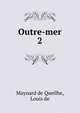Outre-mer. 2, Maynard de Queilhe, Louis de 