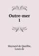 Outre-mer. 1, Maynard de Queilhe, Louis de 